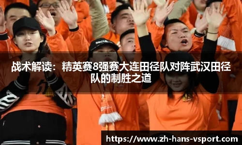 战术解读:精英赛8强赛大连田径队对阵武汉田径队的制胜之道