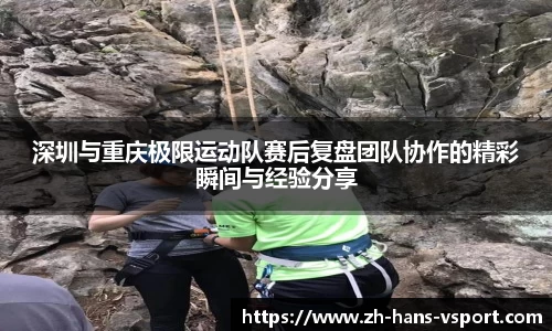 深圳与重庆极限运动队赛后复盘团队协作的精彩瞬间与经验分享